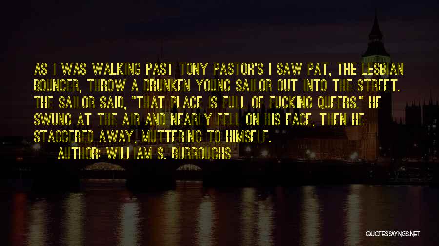 William S. Burroughs Quotes: As I Was Walking Past Tony Pastor's I Saw Pat, The Lesbian Bouncer, Throw A Drunken Young Sailor Out Into