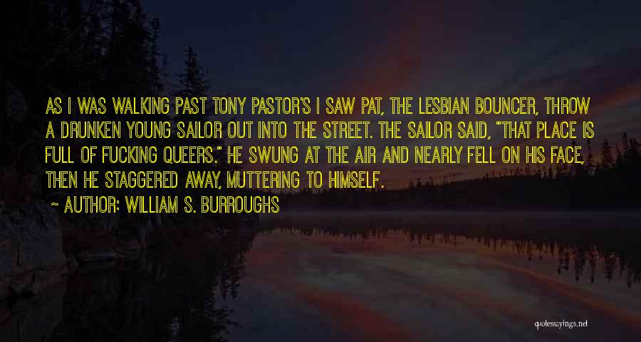 William S. Burroughs Quotes: As I Was Walking Past Tony Pastor's I Saw Pat, The Lesbian Bouncer, Throw A Drunken Young Sailor Out Into