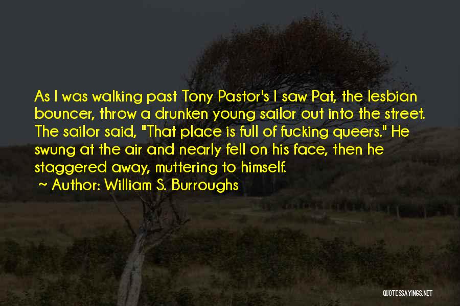 William S. Burroughs Quotes: As I Was Walking Past Tony Pastor's I Saw Pat, The Lesbian Bouncer, Throw A Drunken Young Sailor Out Into