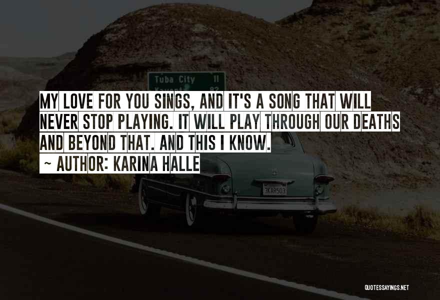 Karina Halle Quotes: My Love For You Sings, And It's A Song That Will Never Stop Playing. It Will Play Through Our Deaths