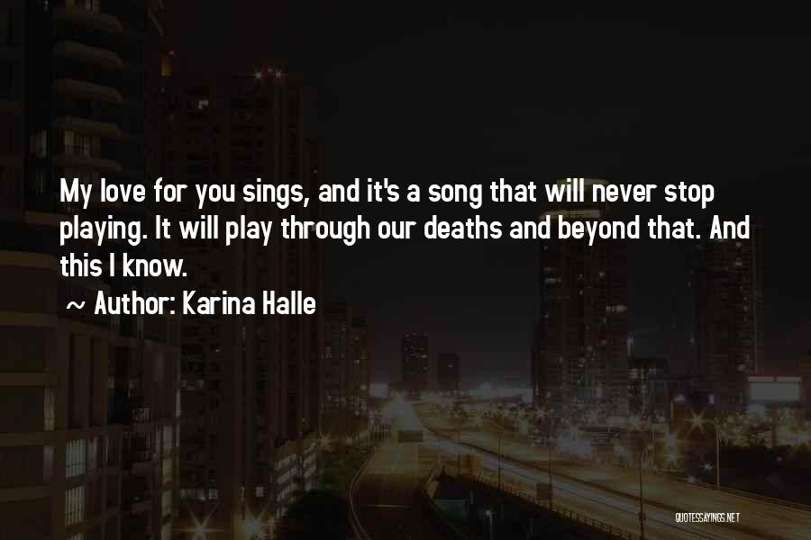 Karina Halle Quotes: My Love For You Sings, And It's A Song That Will Never Stop Playing. It Will Play Through Our Deaths