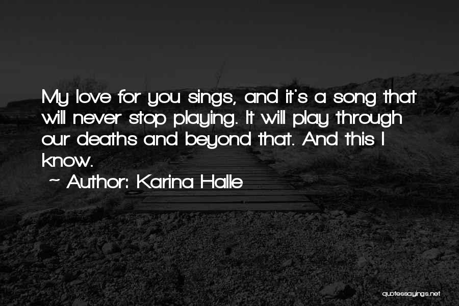 Karina Halle Quotes: My Love For You Sings, And It's A Song That Will Never Stop Playing. It Will Play Through Our Deaths