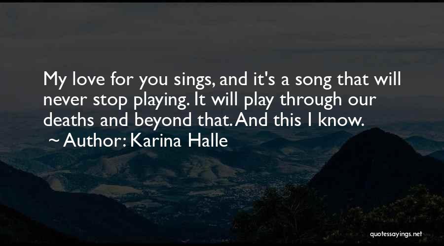 Karina Halle Quotes: My Love For You Sings, And It's A Song That Will Never Stop Playing. It Will Play Through Our Deaths