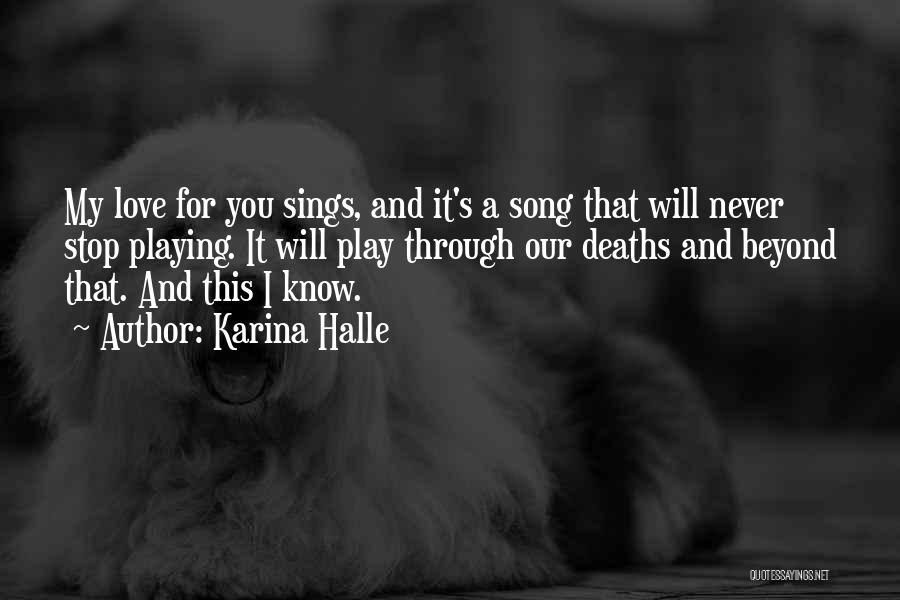 Karina Halle Quotes: My Love For You Sings, And It's A Song That Will Never Stop Playing. It Will Play Through Our Deaths