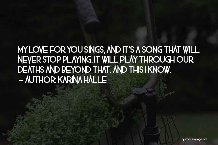 Karina Halle Quotes: My Love For You Sings, And It's A Song That Will Never Stop Playing. It Will Play Through Our Deaths