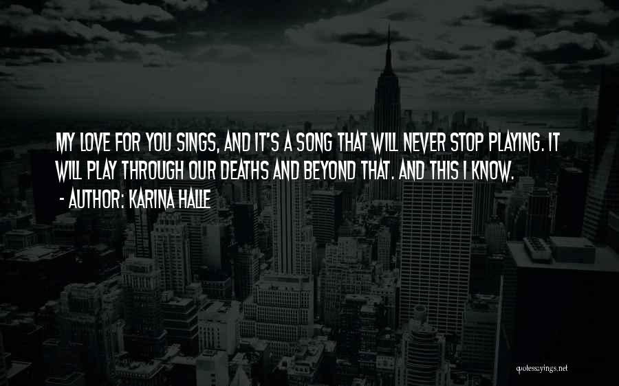 Karina Halle Quotes: My Love For You Sings, And It's A Song That Will Never Stop Playing. It Will Play Through Our Deaths