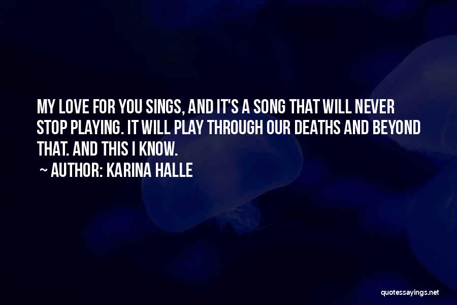 Karina Halle Quotes: My Love For You Sings, And It's A Song That Will Never Stop Playing. It Will Play Through Our Deaths