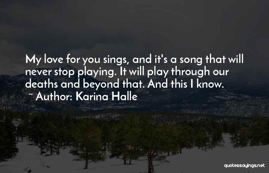 Karina Halle Quotes: My Love For You Sings, And It's A Song That Will Never Stop Playing. It Will Play Through Our Deaths