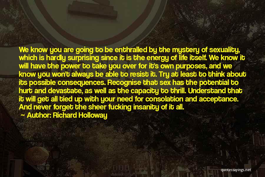 Richard Holloway Quotes: We Know You Are Going To Be Enthralled By The Mystery Of Sexuality, Which Is Hardly Surprising Since It Is