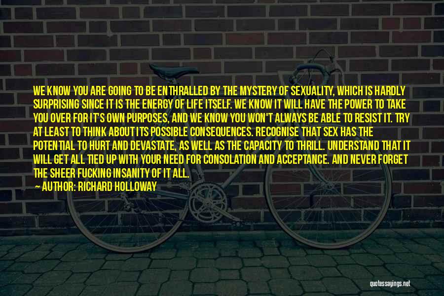 Richard Holloway Quotes: We Know You Are Going To Be Enthralled By The Mystery Of Sexuality, Which Is Hardly Surprising Since It Is