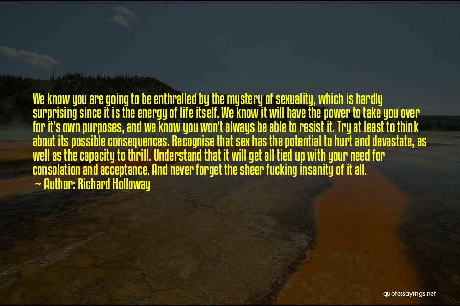 Richard Holloway Quotes: We Know You Are Going To Be Enthralled By The Mystery Of Sexuality, Which Is Hardly Surprising Since It Is