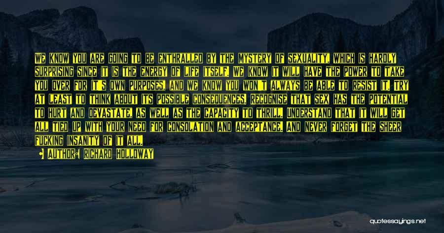 Richard Holloway Quotes: We Know You Are Going To Be Enthralled By The Mystery Of Sexuality, Which Is Hardly Surprising Since It Is