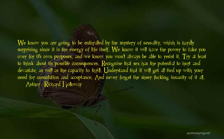 Richard Holloway Quotes: We Know You Are Going To Be Enthralled By The Mystery Of Sexuality, Which Is Hardly Surprising Since It Is