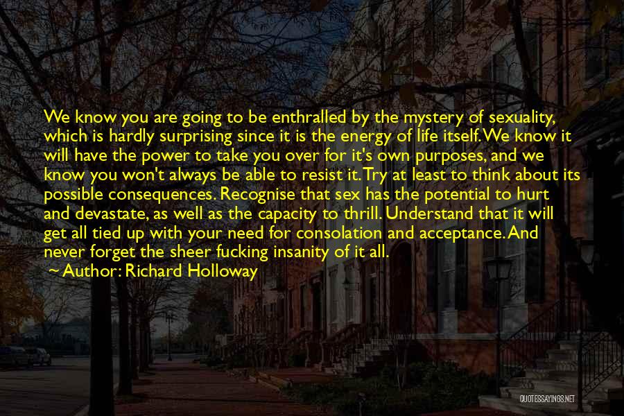 Richard Holloway Quotes: We Know You Are Going To Be Enthralled By The Mystery Of Sexuality, Which Is Hardly Surprising Since It Is