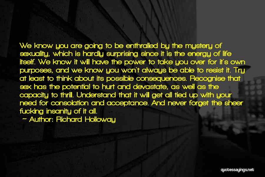 Richard Holloway Quotes: We Know You Are Going To Be Enthralled By The Mystery Of Sexuality, Which Is Hardly Surprising Since It Is