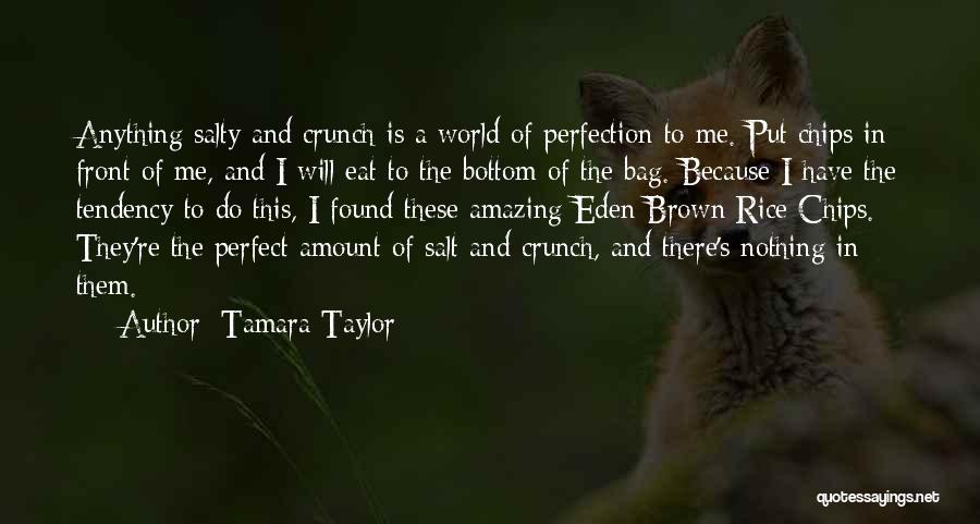 Tamara Taylor Quotes: Anything Salty And Crunch Is A World Of Perfection To Me. Put Chips In Front Of Me, And I Will
