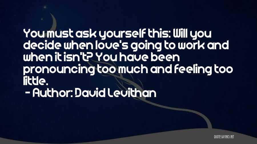 David Levithan Quotes: You Must Ask Yourself This: Will You Decide When Love's Going To Work And When It Isn't? You Have Been