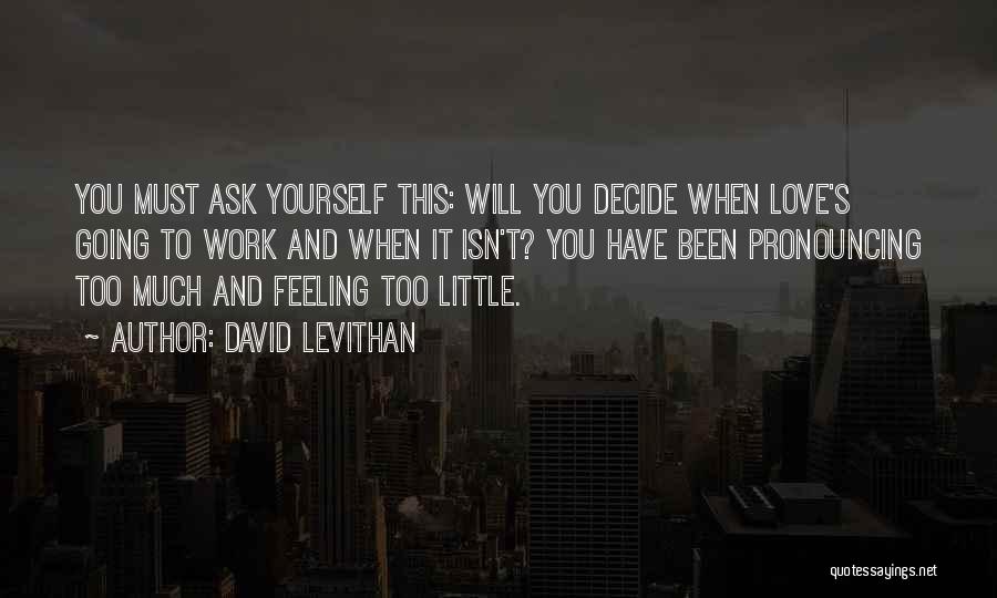 David Levithan Quotes: You Must Ask Yourself This: Will You Decide When Love's Going To Work And When It Isn't? You Have Been