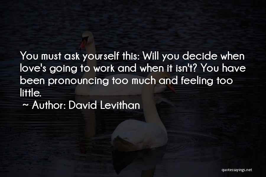 David Levithan Quotes: You Must Ask Yourself This: Will You Decide When Love's Going To Work And When It Isn't? You Have Been