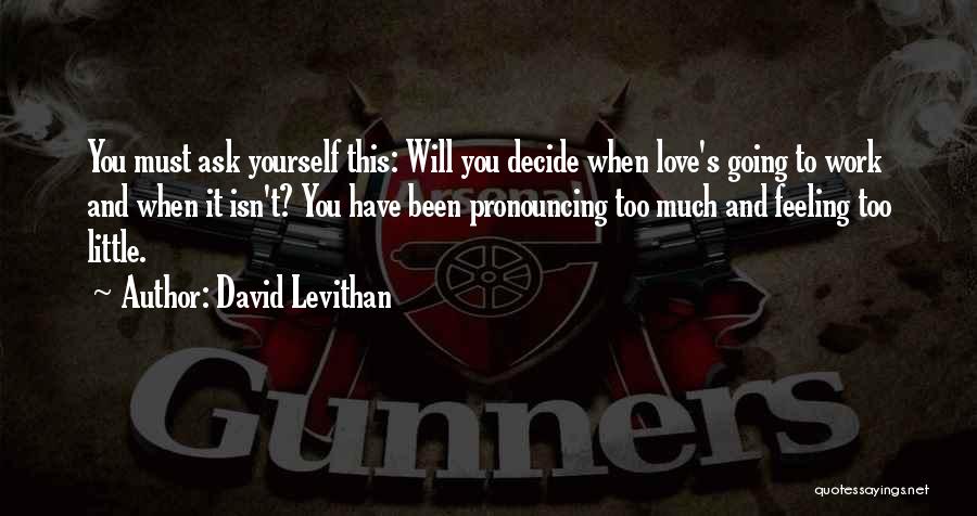 David Levithan Quotes: You Must Ask Yourself This: Will You Decide When Love's Going To Work And When It Isn't? You Have Been