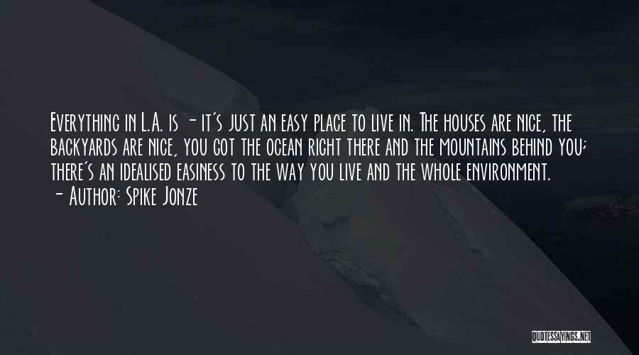 Spike Jonze Quotes: Everything In L.a. Is - It's Just An Easy Place To Live In. The Houses Are Nice, The Backyards Are