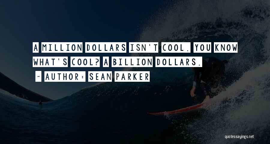 Sean Parker Quotes: A Million Dollars Isn't Cool. You Know What's Cool? A Billion Dollars.