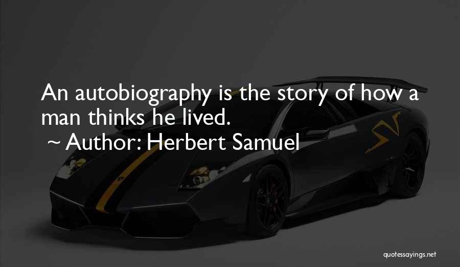 Herbert Samuel Quotes: An Autobiography Is The Story Of How A Man Thinks He Lived.