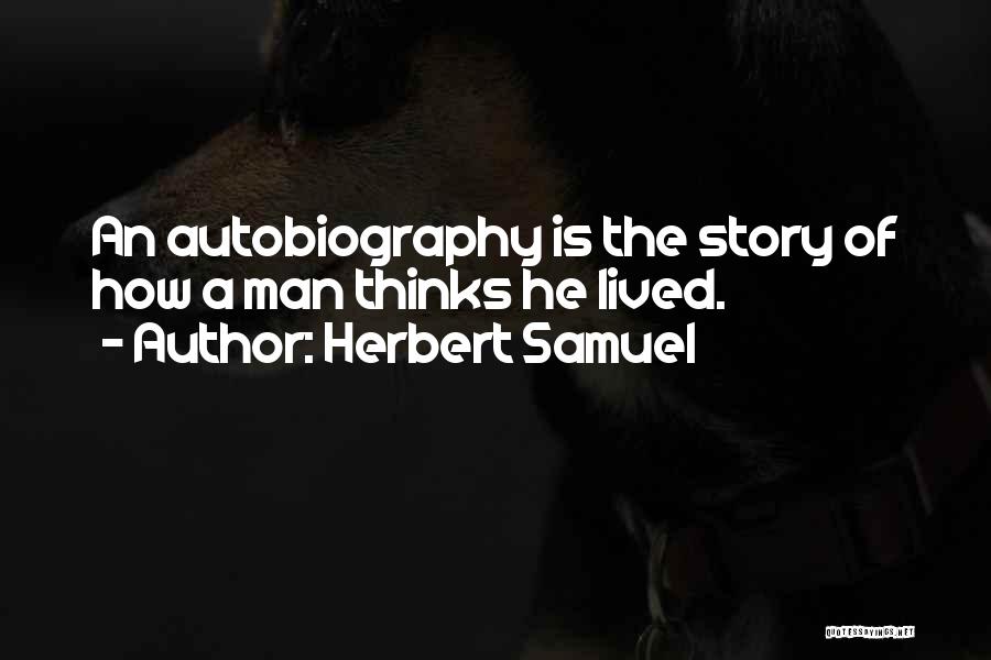 Herbert Samuel Quotes: An Autobiography Is The Story Of How A Man Thinks He Lived.