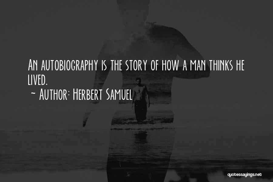 Herbert Samuel Quotes: An Autobiography Is The Story Of How A Man Thinks He Lived.