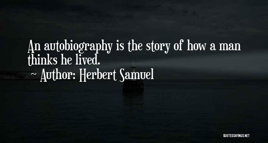 Herbert Samuel Quotes: An Autobiography Is The Story Of How A Man Thinks He Lived.