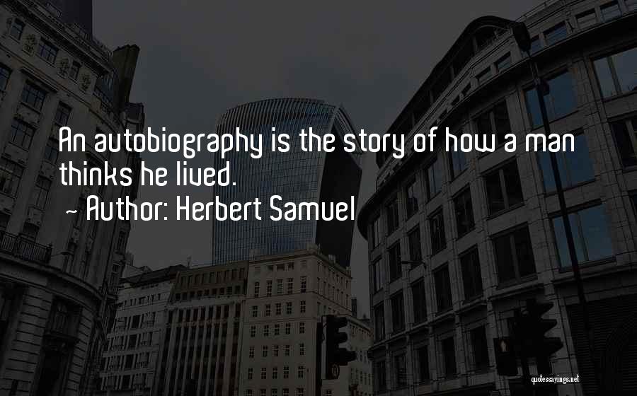 Herbert Samuel Quotes: An Autobiography Is The Story Of How A Man Thinks He Lived.