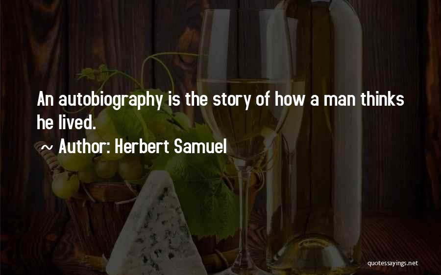 Herbert Samuel Quotes: An Autobiography Is The Story Of How A Man Thinks He Lived.