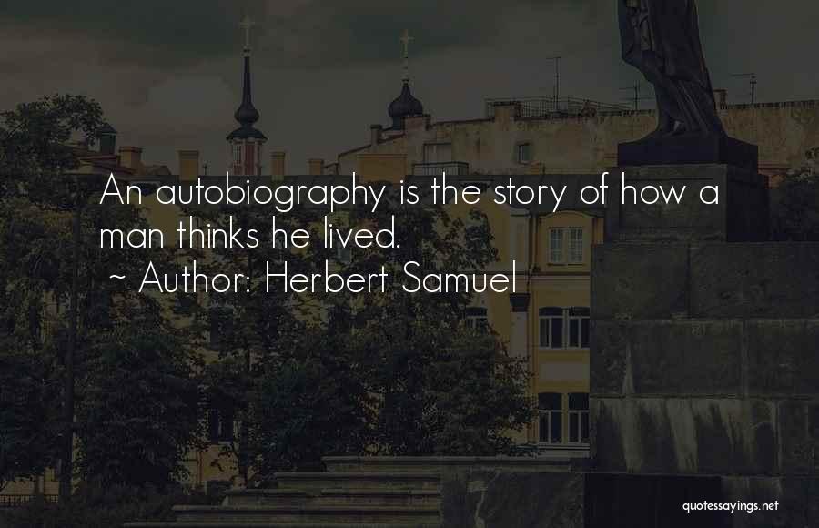 Herbert Samuel Quotes: An Autobiography Is The Story Of How A Man Thinks He Lived.