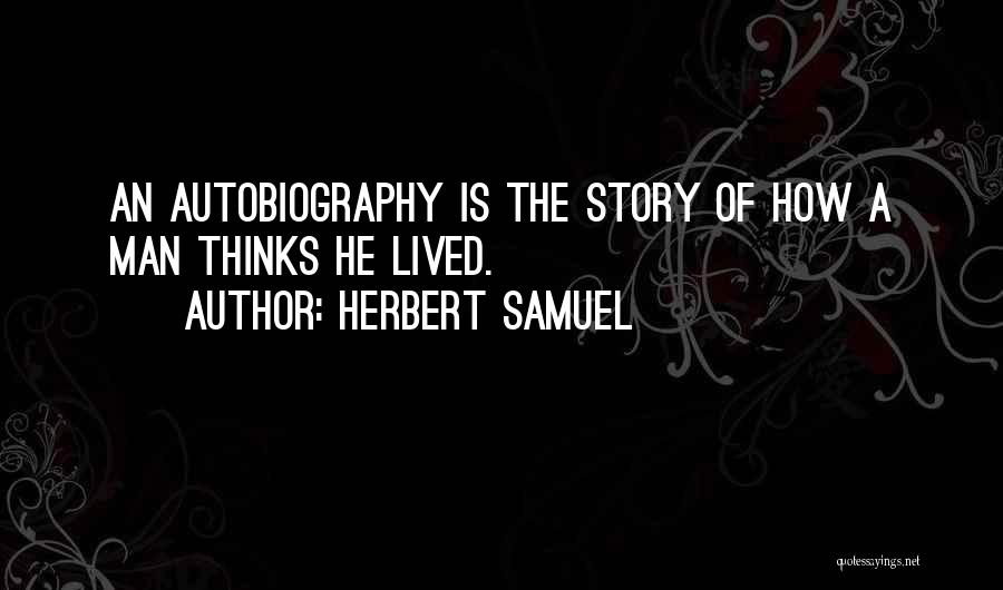 Herbert Samuel Quotes: An Autobiography Is The Story Of How A Man Thinks He Lived.