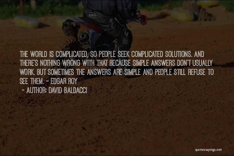 David Baldacci Quotes: The World Is Complicated, So People Seek Complicated Solutions. And There's Nothing Wrong With That Because Simple Answers Don't Usually