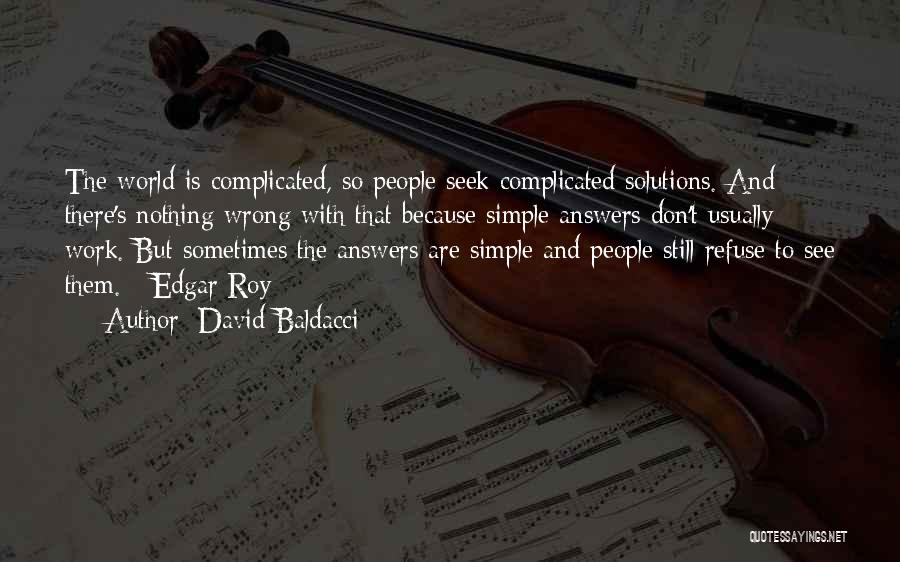 David Baldacci Quotes: The World Is Complicated, So People Seek Complicated Solutions. And There's Nothing Wrong With That Because Simple Answers Don't Usually