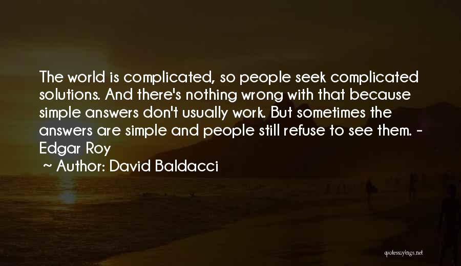 David Baldacci Quotes: The World Is Complicated, So People Seek Complicated Solutions. And There's Nothing Wrong With That Because Simple Answers Don't Usually