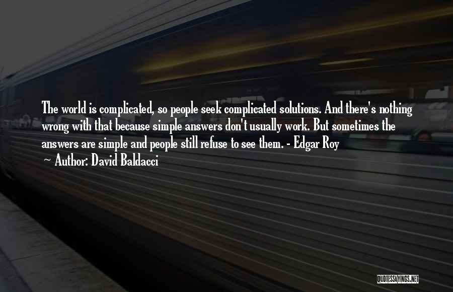 David Baldacci Quotes: The World Is Complicated, So People Seek Complicated Solutions. And There's Nothing Wrong With That Because Simple Answers Don't Usually