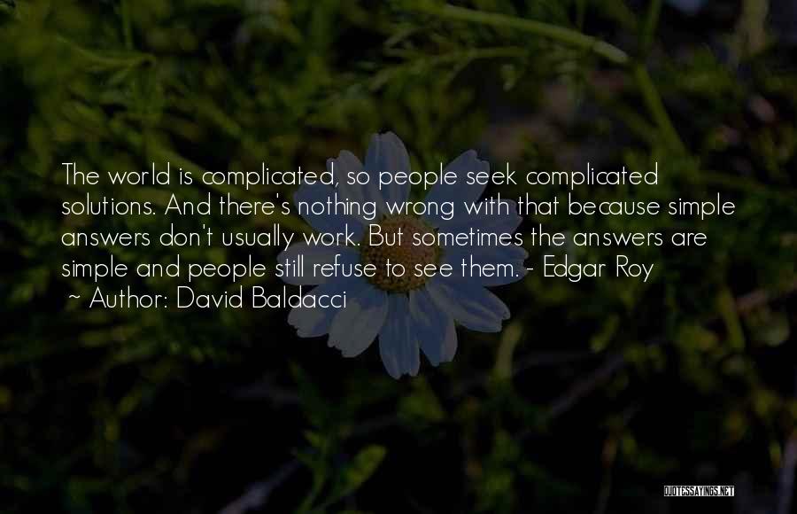 David Baldacci Quotes: The World Is Complicated, So People Seek Complicated Solutions. And There's Nothing Wrong With That Because Simple Answers Don't Usually