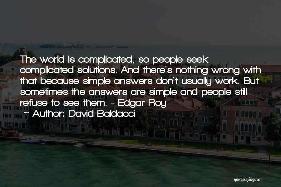 David Baldacci Quotes: The World Is Complicated, So People Seek Complicated Solutions. And There's Nothing Wrong With That Because Simple Answers Don't Usually