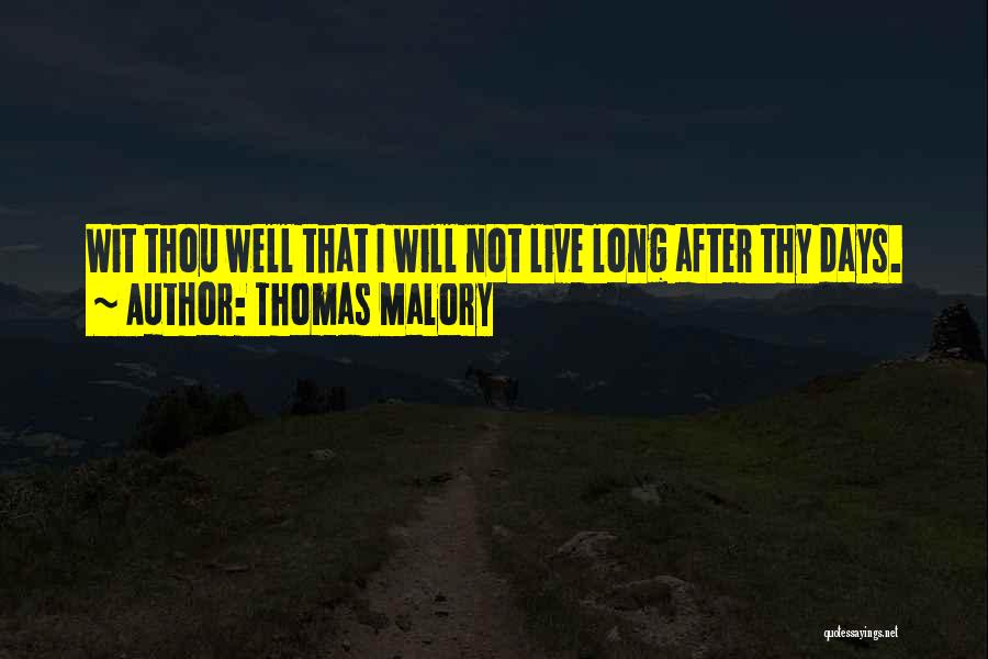 Thomas Malory Quotes: Wit Thou Well That I Will Not Live Long After Thy Days.