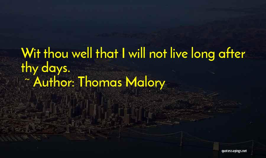 Thomas Malory Quotes: Wit Thou Well That I Will Not Live Long After Thy Days.