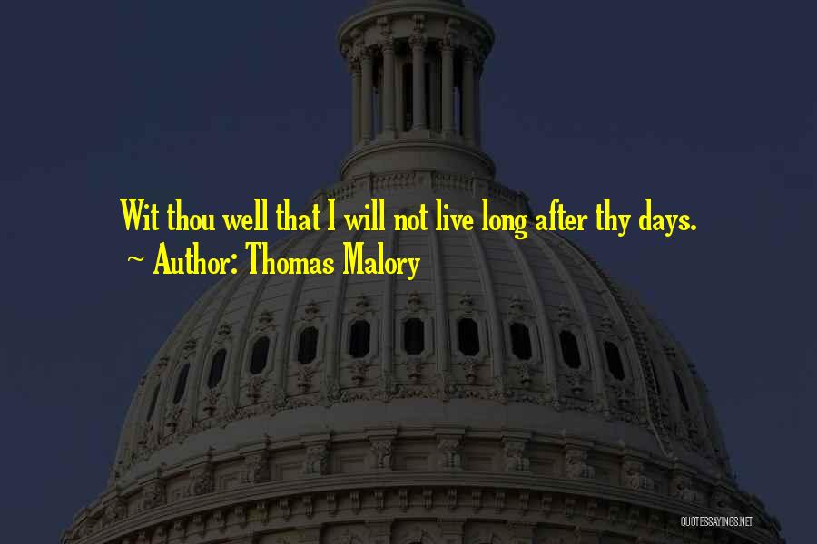 Thomas Malory Quotes: Wit Thou Well That I Will Not Live Long After Thy Days.