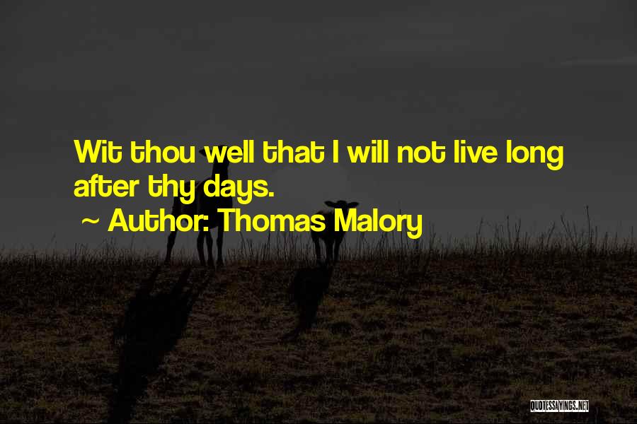 Thomas Malory Quotes: Wit Thou Well That I Will Not Live Long After Thy Days.