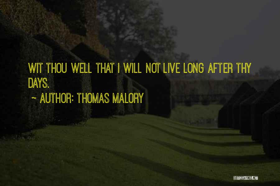 Thomas Malory Quotes: Wit Thou Well That I Will Not Live Long After Thy Days.