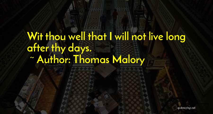 Thomas Malory Quotes: Wit Thou Well That I Will Not Live Long After Thy Days.