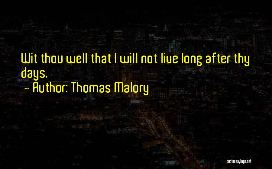 Thomas Malory Quotes: Wit Thou Well That I Will Not Live Long After Thy Days.