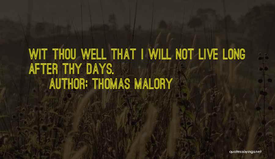 Thomas Malory Quotes: Wit Thou Well That I Will Not Live Long After Thy Days.