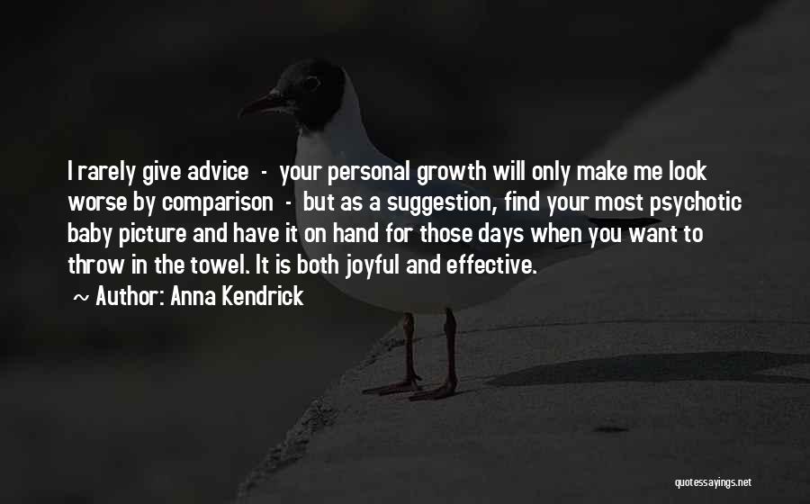 Anna Kendrick Quotes: I Rarely Give Advice - Your Personal Growth Will Only Make Me Look Worse By Comparison - But As A