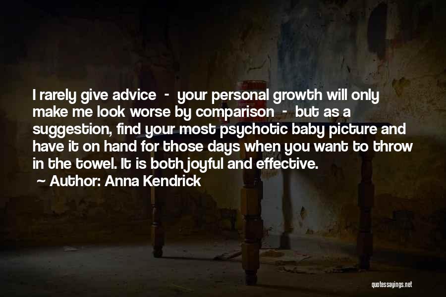 Anna Kendrick Quotes: I Rarely Give Advice - Your Personal Growth Will Only Make Me Look Worse By Comparison - But As A